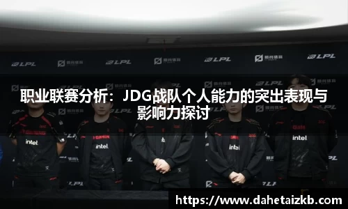 职业联赛分析：JDG战队个人能力的突出表现与影响力探讨