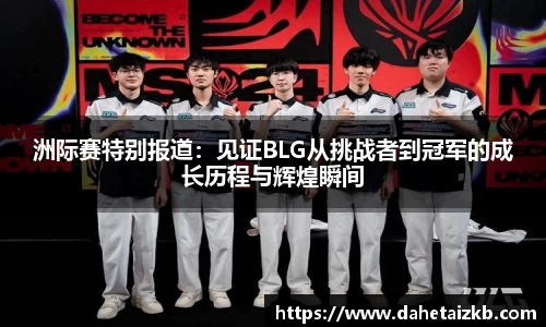 洲际赛特别报道：见证BLG从挑战者到冠军的成长历程与辉煌瞬间