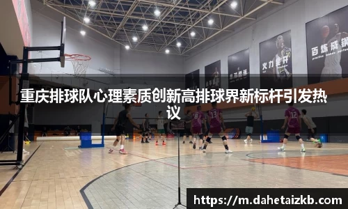 重庆排球队心理素质创新高排球界新标杆引发热议