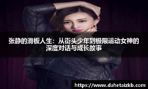 张静的滑板人生：从街头少年到极限运动女神的深度对话与成长故事