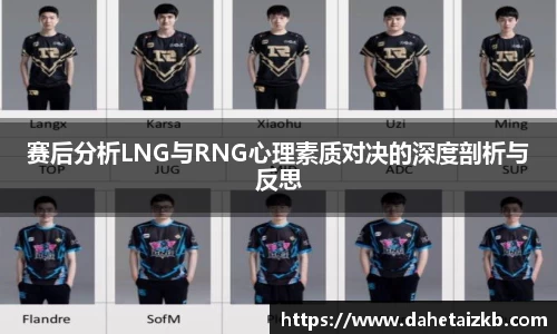 赛后分析LNG与RNG心理素质对决的深度剖析与反思