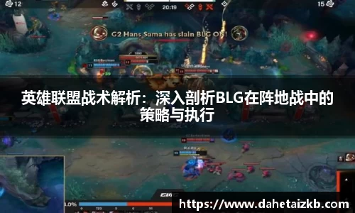 英雄联盟战术解析：深入剖析BLG在阵地战中的策略与执行
