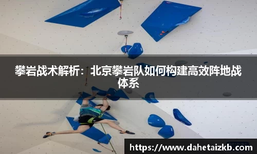 攀岩战术解析：北京攀岩队如何构建高效阵地战体系
