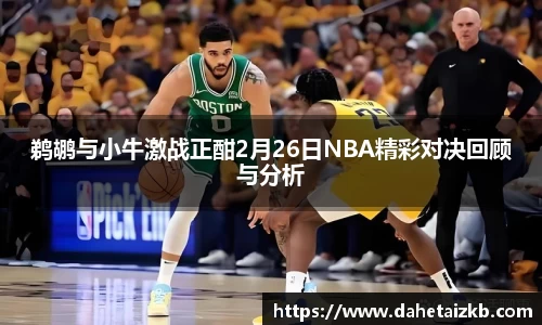 鹈鹕与小牛激战正酣2月26日NBA精彩对决回顾与分析
