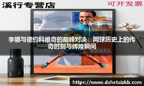 李娜与德约科维奇的巅峰对决：网球历史上的传奇时刻与辉煌瞬间