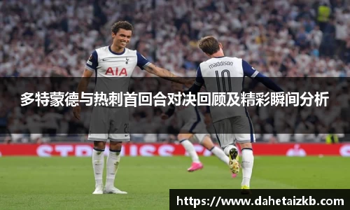 多特蒙德与热刺首回合对决回顾及精彩瞬间分析