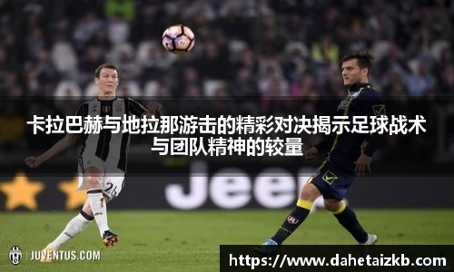 卡拉巴赫与地拉那游击的精彩对决揭示足球战术与团队精神的较量